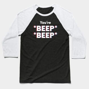 You're *BEEP* *BEEP* Baseball T-Shirt